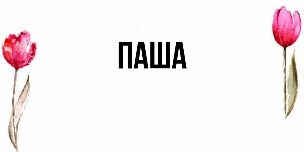 Открытка на каждый день с именем, паша Главная открытки акварелью с цветами Прикольная открытка с пожеланием онлайн скачать бесплатно 