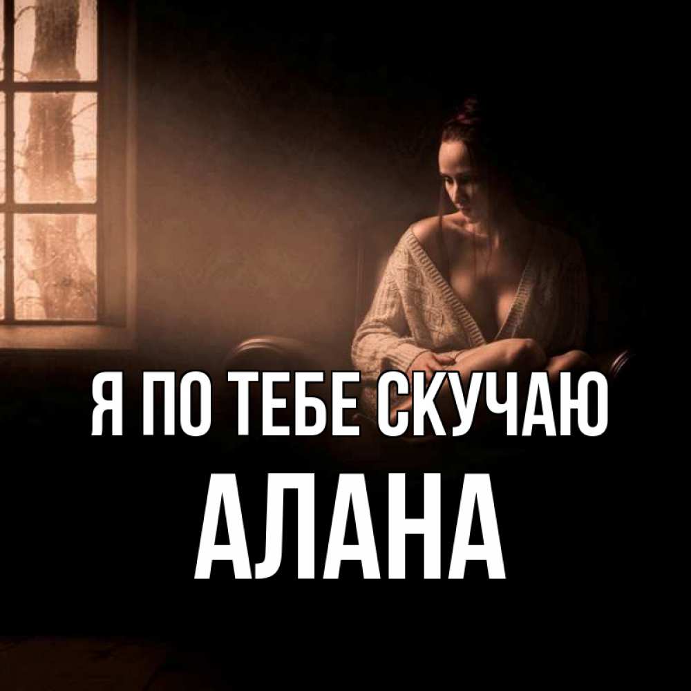 Открытка на каждый день с именем, Алана Я по тебе скучаю приходи в гости ко мне Прикольная открытка с пожеланием онлайн скачать бесплатно 