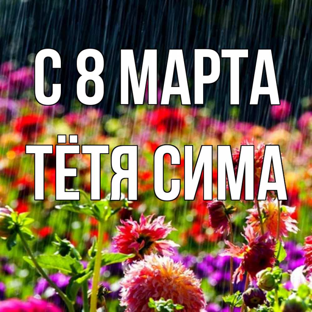 Открытка на каждый день с именем, Тётя-Сима С 8 марта цветы под дождиком к международному женскому дню Прикольная открытка с пожеланием онлайн скачать бесплатно 