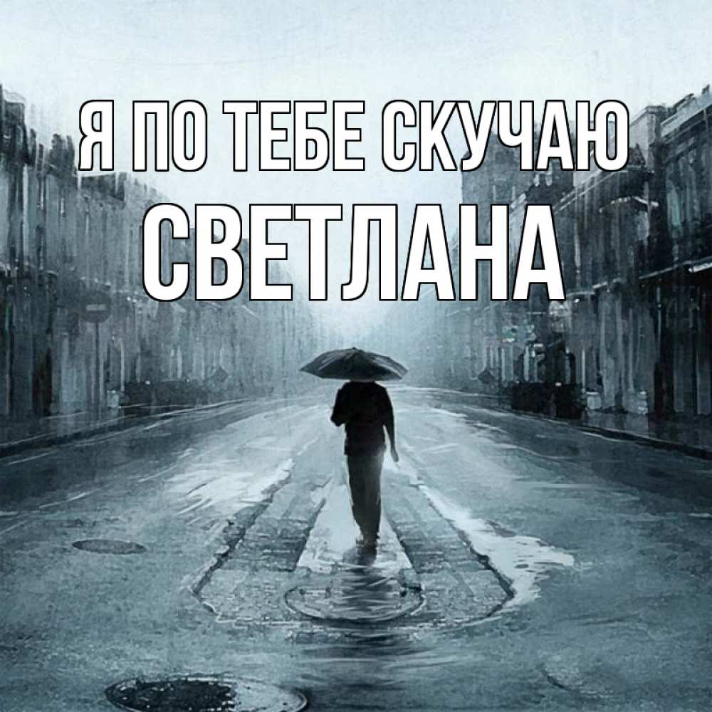Открытка на каждый день с именем, Светлана Я по тебе скучаю мне плохо без тебя Прикольная открытка с пожеланием онлайн скачать бесплатно 