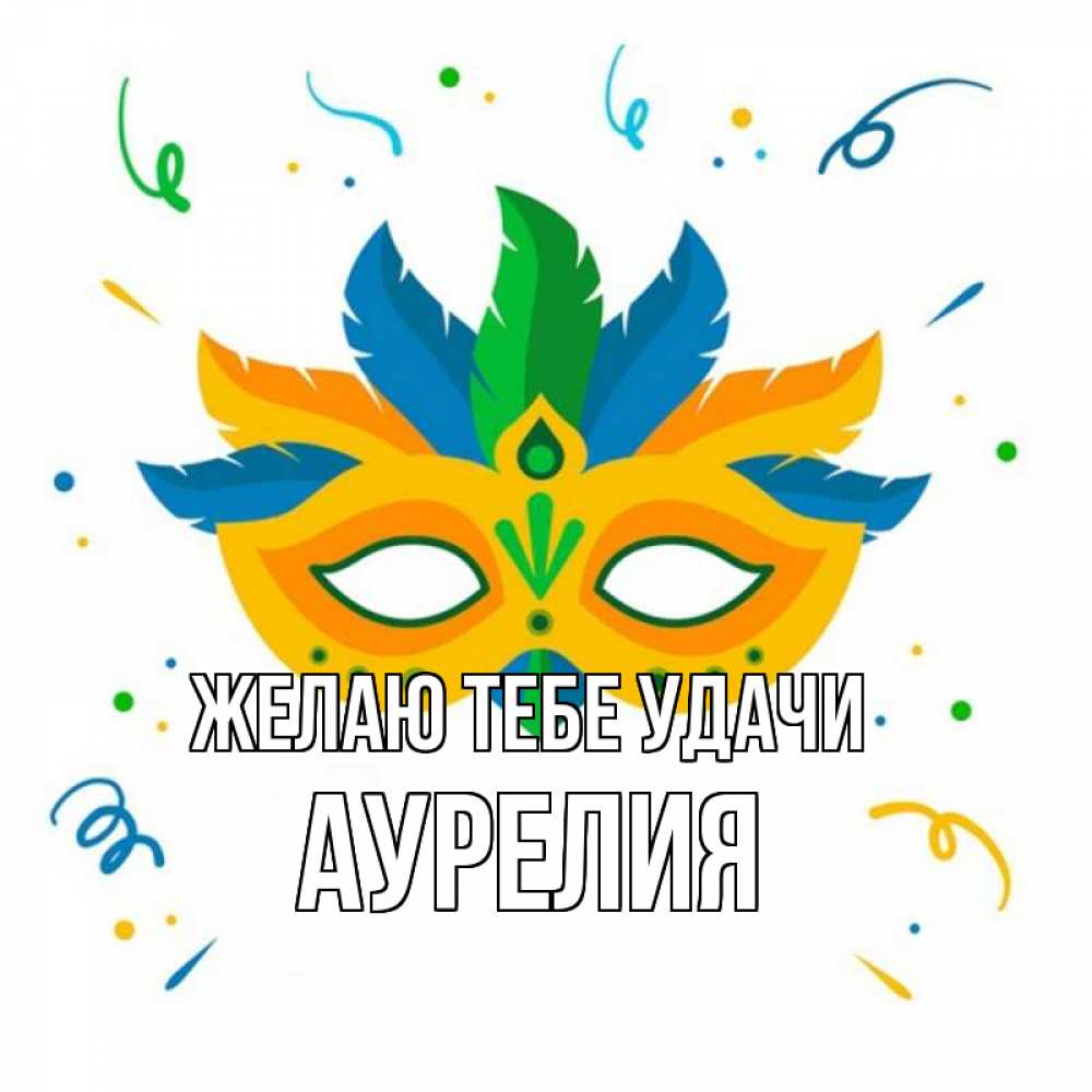 Открытка на каждый день с именем, Аурелия Желаю тебе удачи конфети Прикольная открытка с пожеланием онлайн скачать бесплатно 