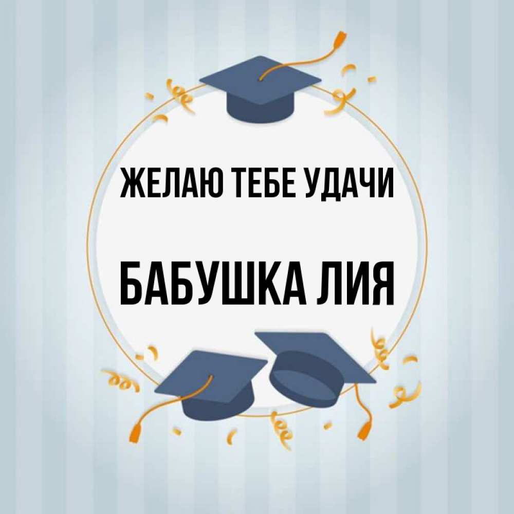 Открытка на каждый день с именем, Бабушка-Лия Желаю тебе удачи для студентов Прикольная открытка с пожеланием онлайн скачать бесплатно 