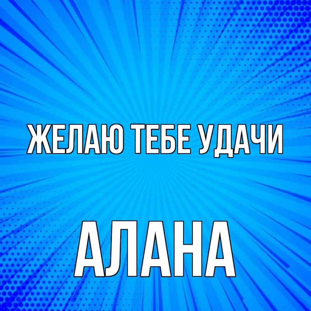 Открытка на каждый день с именем, Алана Желаю тебе удачи на удачу Прикольная открытка с пожеланием онлайн скачать бесплатно 