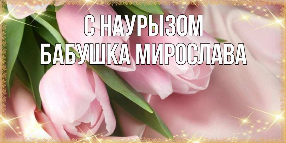 Открытка на каждый день с именем, Бабушка-Мирослава С наурызом поздравления на праздник весны наурыз Прикольная открытка с пожеланием онлайн скачать бесплатно 
