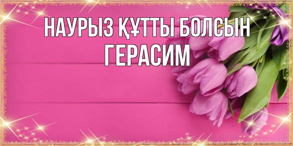 Открытка на каждый день с именем, Герасим Наурыз құтты болсын открытка для фотошопа с подписью Прикольная открытка с пожеланием онлайн скачать бесплатно 