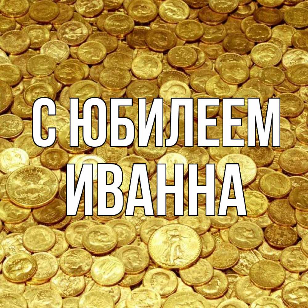 Открытка на каждый день с именем, Иванна С юбилеем с пожеланием разбогатеть Прикольная открытка с пожеланием онлайн скачать бесплатно 