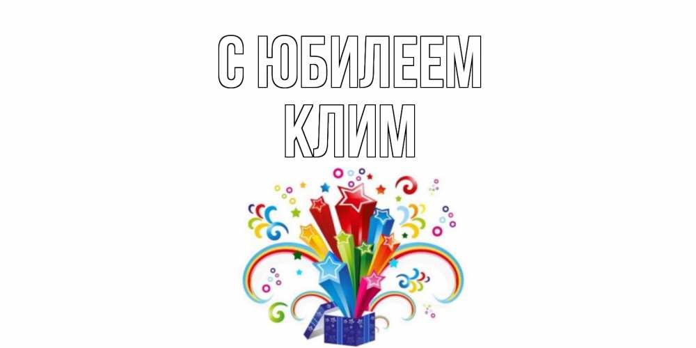 Открытка на каждый день с именем, Клим С юбилеем Коробка,радуга,звезды Прикольная открытка с пожеланием онлайн скачать бесплатно 