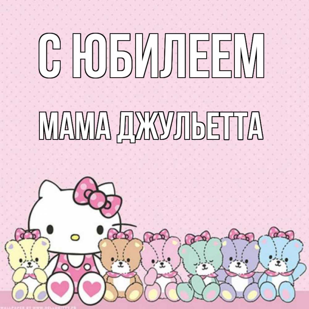 Открытка на каждый день с именем, Мама-Джульетта С юбилеем Мишки Прикольная открытка с пожеланием онлайн скачать бесплатно 