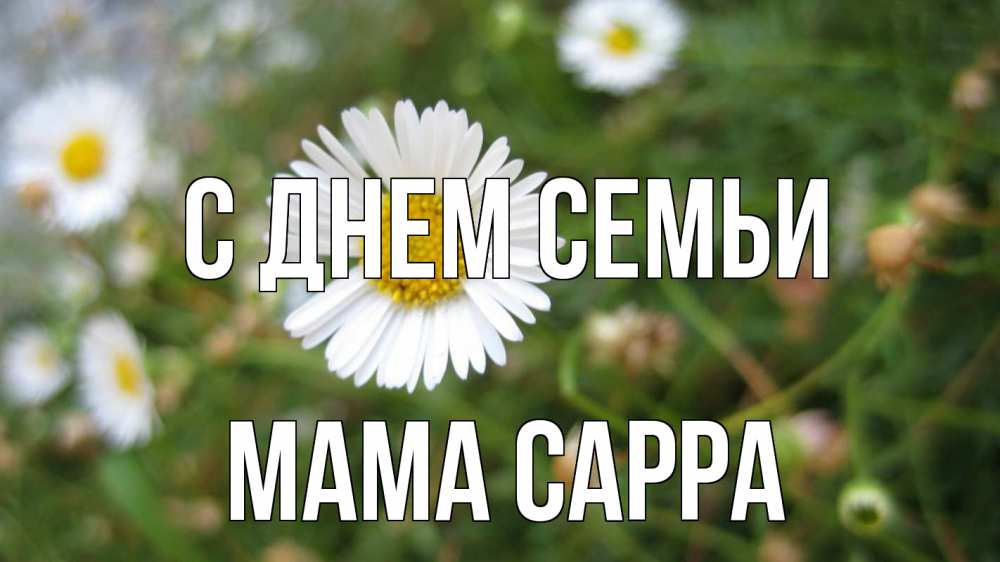 Открытка на каждый день с именем, Мама-Сарра С днем семьи с днем семьи Прикольная открытка с пожеланием онлайн скачать бесплатно 