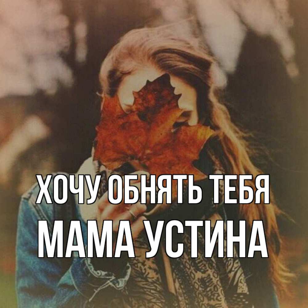 Открытка на каждый день с именем, Мама-Устина Хочу обнять тебя осеннее настроение и рыжая Прикольная открытка с пожеланием онлайн скачать бесплатно 