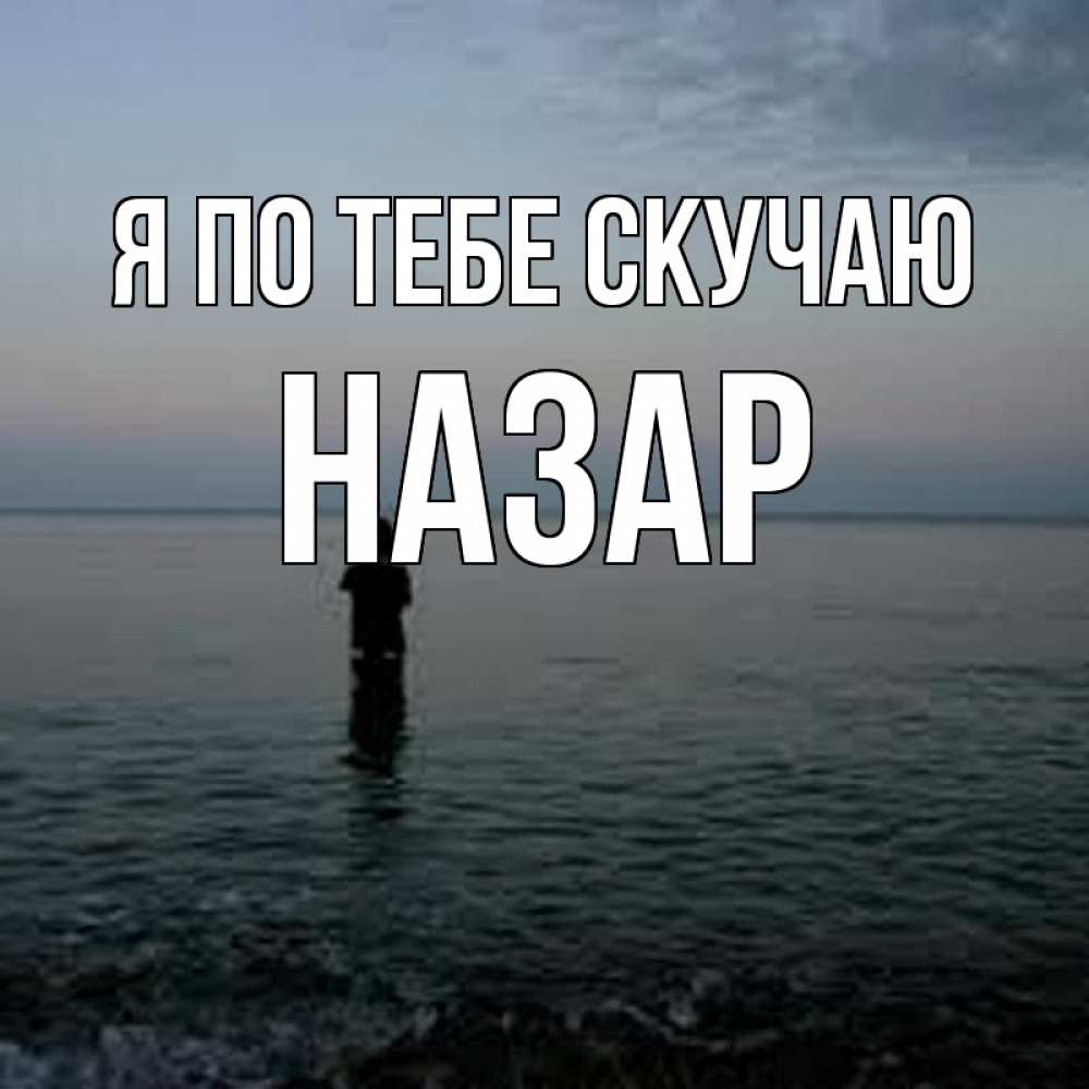 Открытка на каждый день с именем, Назар Я по тебе скучаю скука Прикольная открытка с пожеланием онлайн скачать бесплатно 