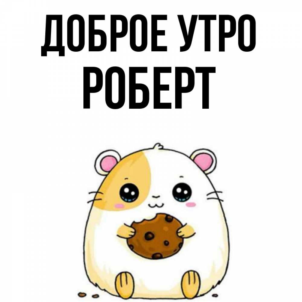 Открытка на каждый день с именем, Роберт Доброе утро есть печеньку. Утречко Прикольная открытка с пожеланием онлайн скачать бесплатно 