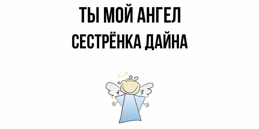 Открытка на каждый день с именем, Сестрёнка-Дайна Ты мой ангел ангел Прикольная открытка с пожеланием онлайн скачать бесплатно 