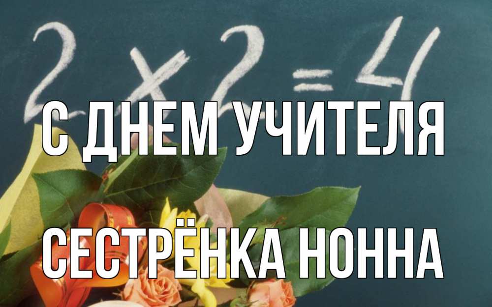 Открытка на каждый день с именем, Сестрёнка-Нонна С днем учителя с днем учителя Прикольная открытка с пожеланием онлайн скачать бесплатно 