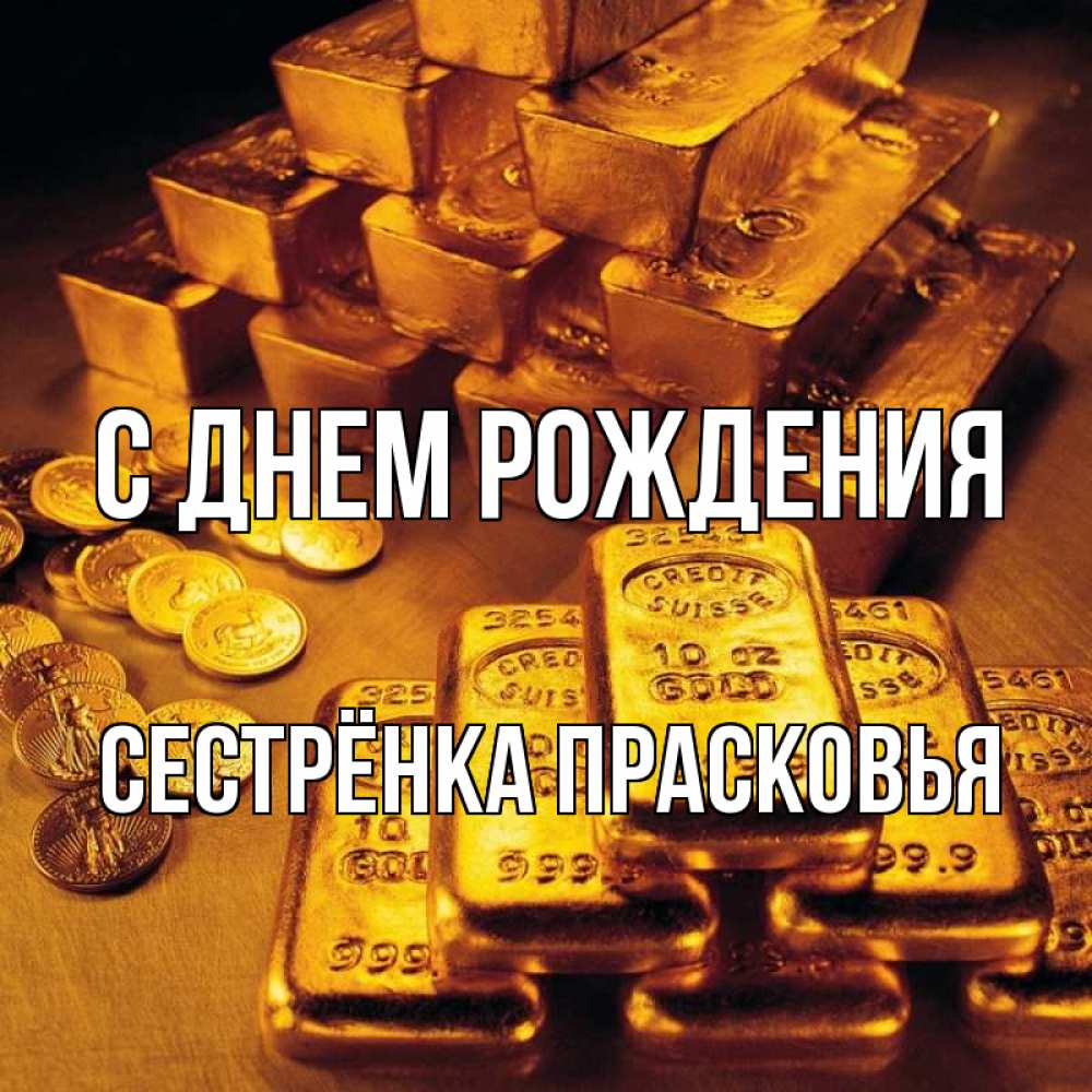 Открытка на каждый день с именем, Сестрёнка-Прасковья С днем рождения со слитками золота и золотыми монетами Прикольная открытка с пожеланием онлайн скачать бесплатно 