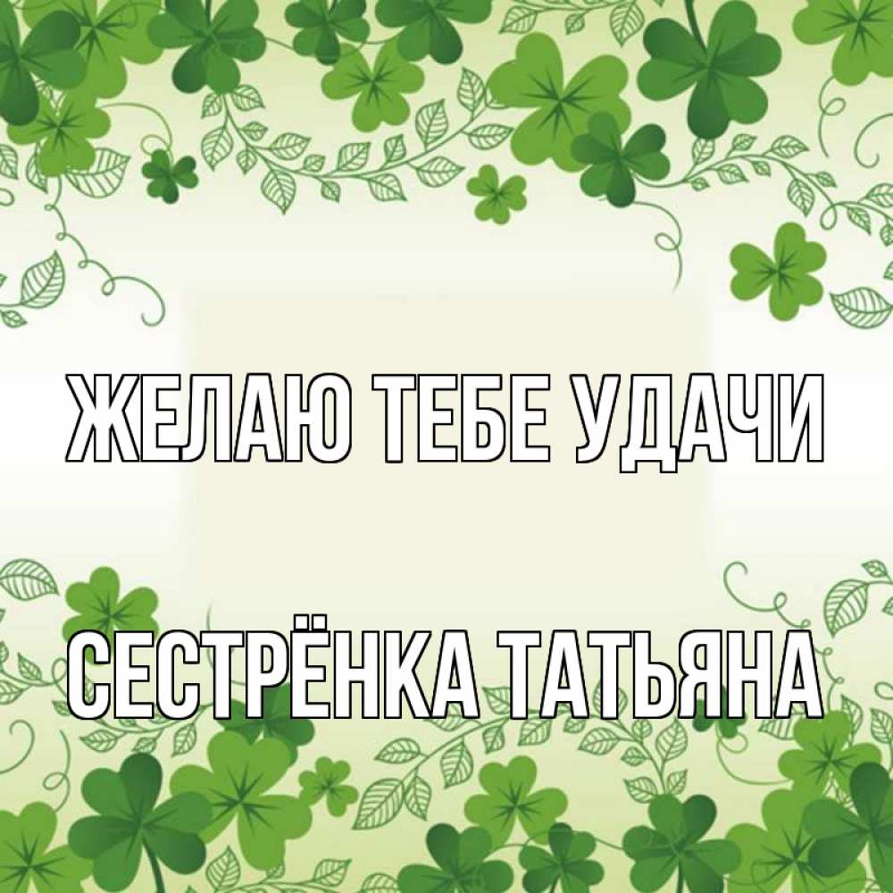 Открытка на каждый день с именем, Сестрёнка-Татьяна Желаю тебе удачи открытка Прикольная открытка с пожеланием онлайн скачать бесплатно 