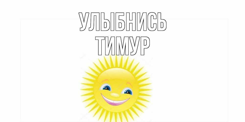 Открытка на каждый день с именем, Тимур Улыбнись пожелания позитивные Прикольная открытка с пожеланием онлайн скачать бесплатно 