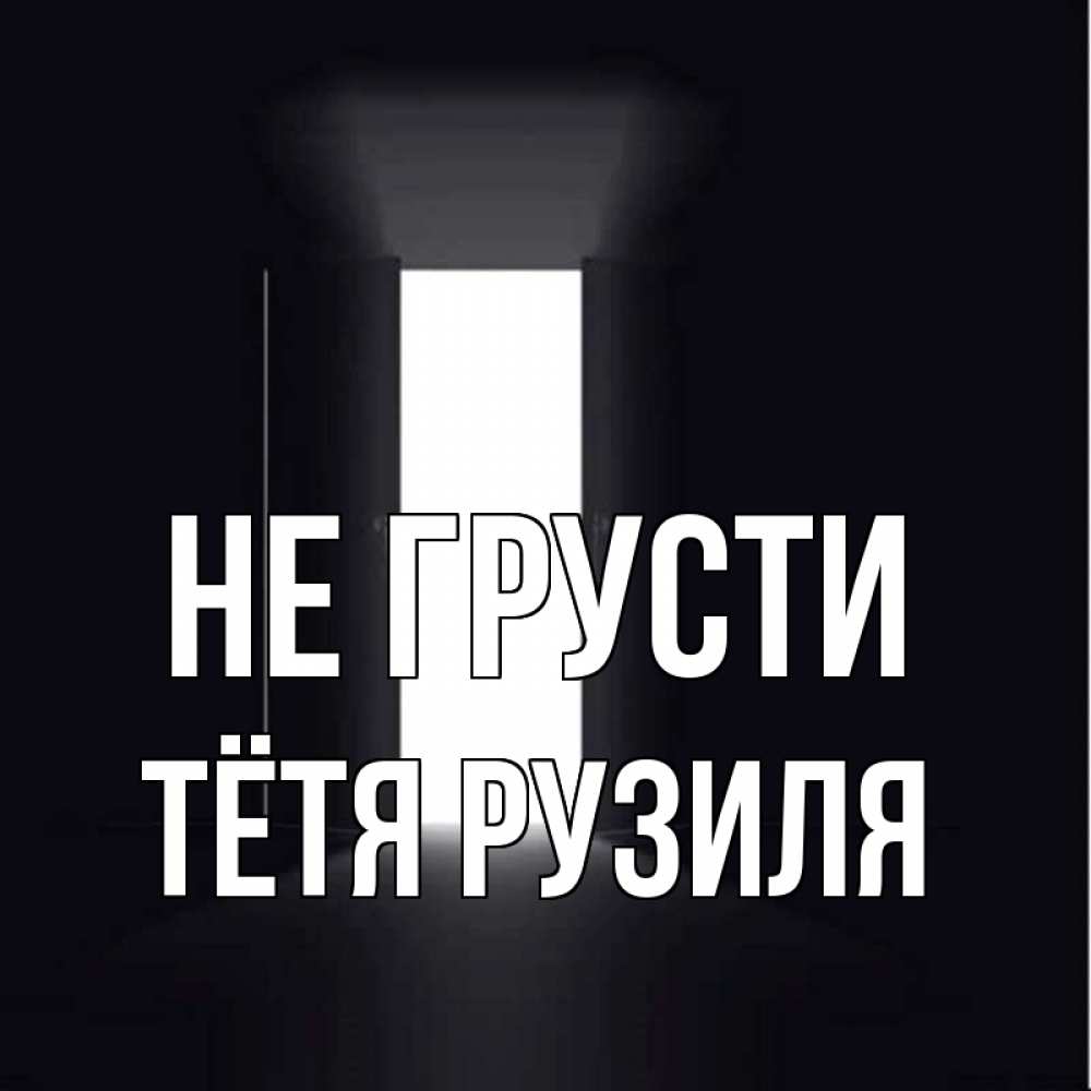 Открытка на каждый день с именем, Тётя-Рузиля Не грусти открытая дверь Прикольная открытка с пожеланием онлайн скачать бесплатно 