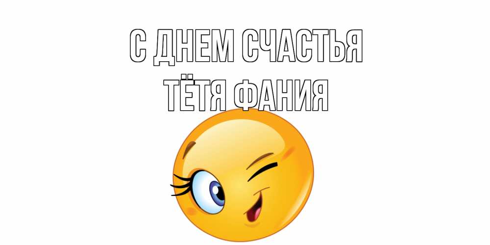 Открытка на каждый день с именем, Тётя-Фания С днем счастья улыбка Прикольная открытка с пожеланием онлайн скачать бесплатно 