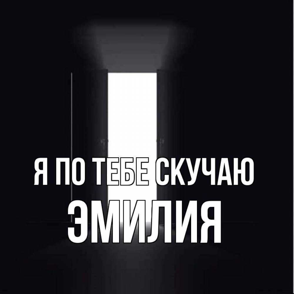 Открытка на каждый день с именем, Эмилия Я по тебе скучаю дверь и свет Прикольная открытка с пожеланием онлайн скачать бесплатно 