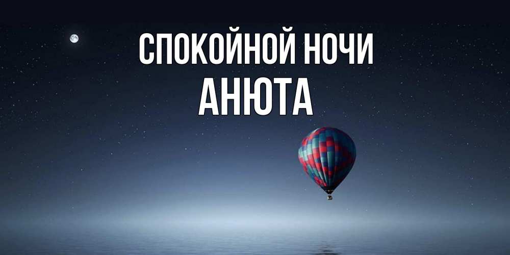 Открытка на каждый день с именем, анюта Спокойной ночи ночная открытка Прикольная открытка с пожеланием онлайн скачать бесплатно 