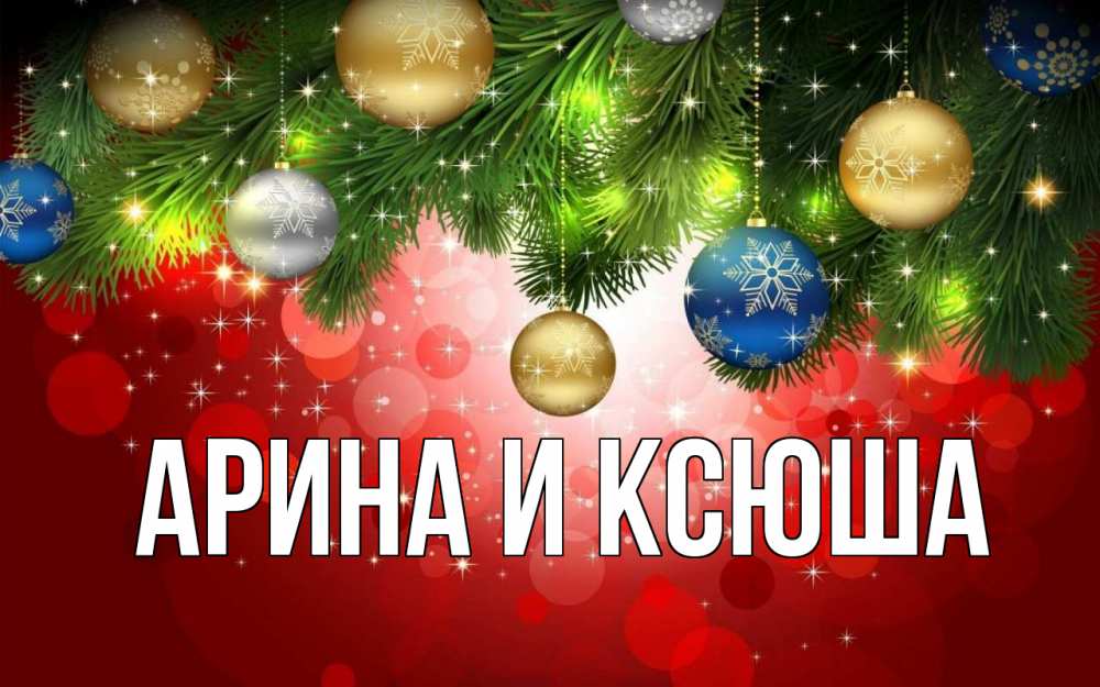 Открытка на каждый день с именем, Арина-и-Ксюша Главная новый год Прикольная открытка с пожеланием онлайн скачать бесплатно 