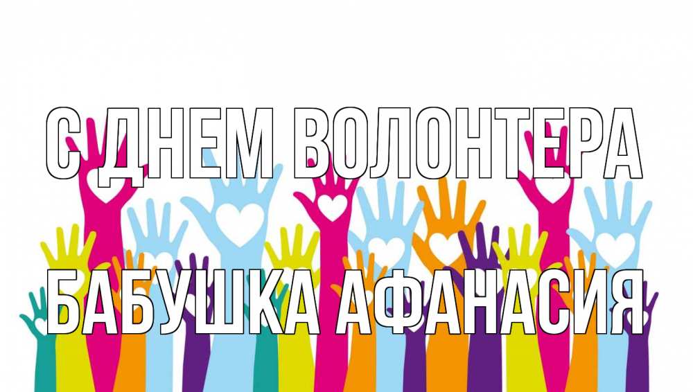 Открытка на каждый день с именем, Бабушка-Афанасия С днем волонтера С днем волонтера Прикольная открытка с пожеланием онлайн скачать бесплатно 