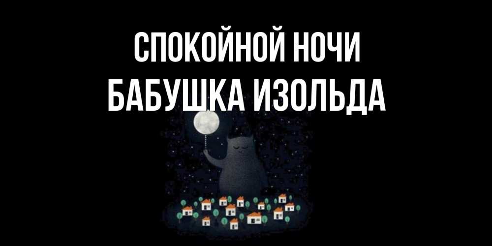Открытка на каждый день с именем, Бабушка-Изольда Спокойной ночи кот,луна, ночь, звезды Прикольная открытка с пожеланием онлайн скачать бесплатно 
