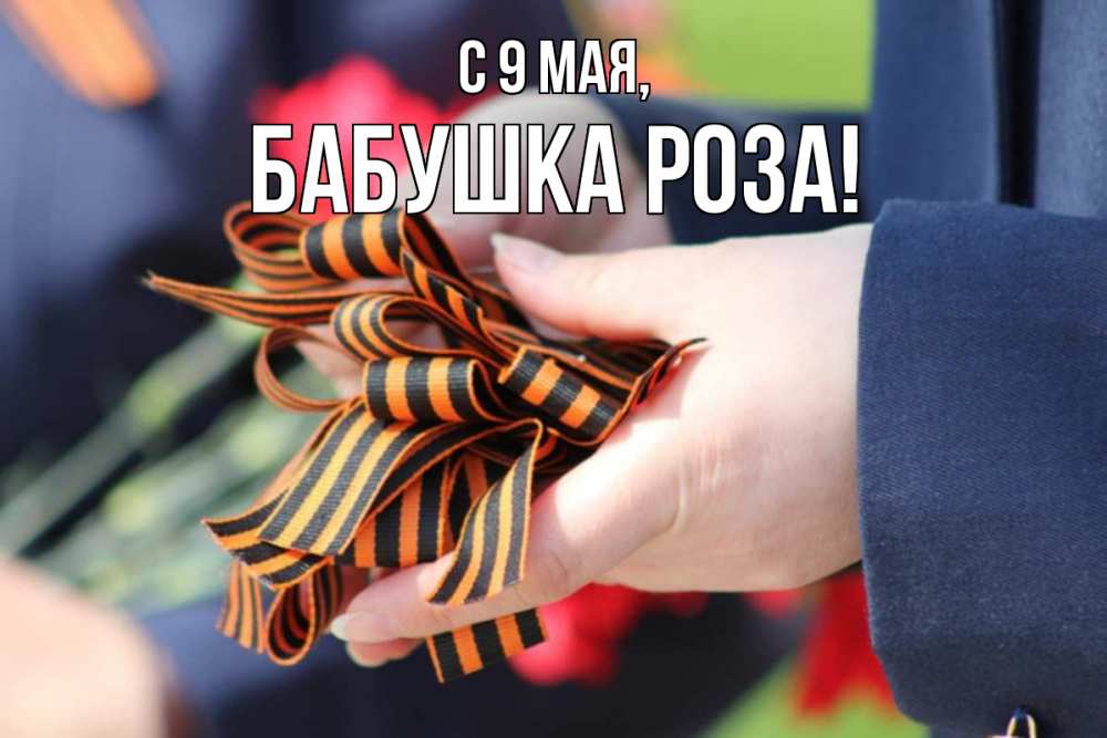 Открытка на каждый день с именем, Бабушка-Роза С 9 мая 9 мая Прикольная открытка с пожеланием онлайн скачать бесплатно 