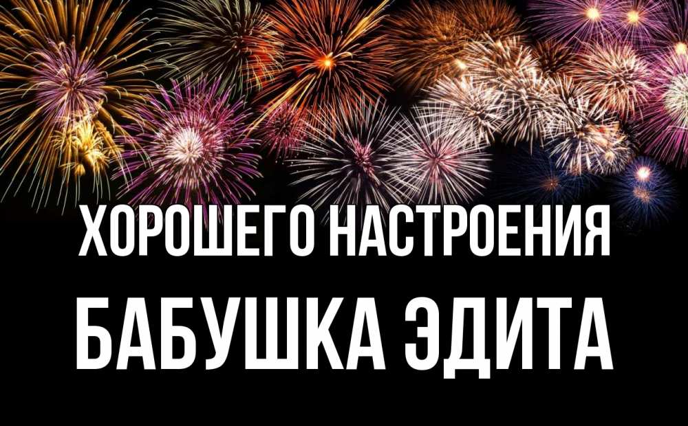 Открытка на каждый день с именем, Бабушка-Эдита Хорошего настроения Фейрверг 1 Прикольная открытка с пожеланием онлайн скачать бесплатно 