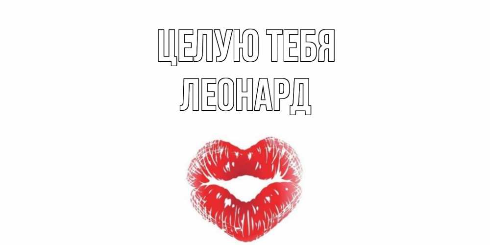 Открытка на каждый день с именем, Леонард Целую тебя поцелуй Прикольная открытка с пожеланием онлайн скачать бесплатно 