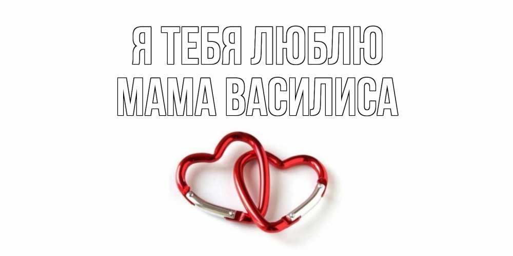 Открытка на каждый день с именем, Мама-Василиса Я тебя люблю карабин, сердце Прикольная открытка с пожеланием онлайн скачать бесплатно 