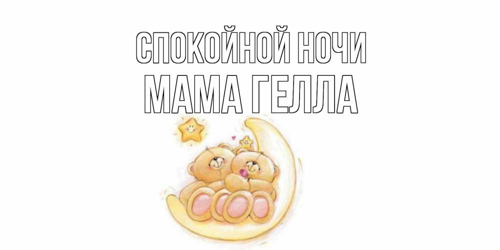 Открытка на каждый день с именем, Мама-Гелла Спокойной ночи мишки, месяц Прикольная открытка с пожеланием онлайн скачать бесплатно 