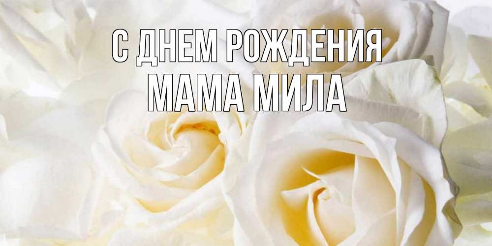 Открытка на каждый день с именем, Мама-Мила С днем рождения открыточки на день рождения любимым Прикольная открытка с пожеланием онлайн скачать бесплатно 