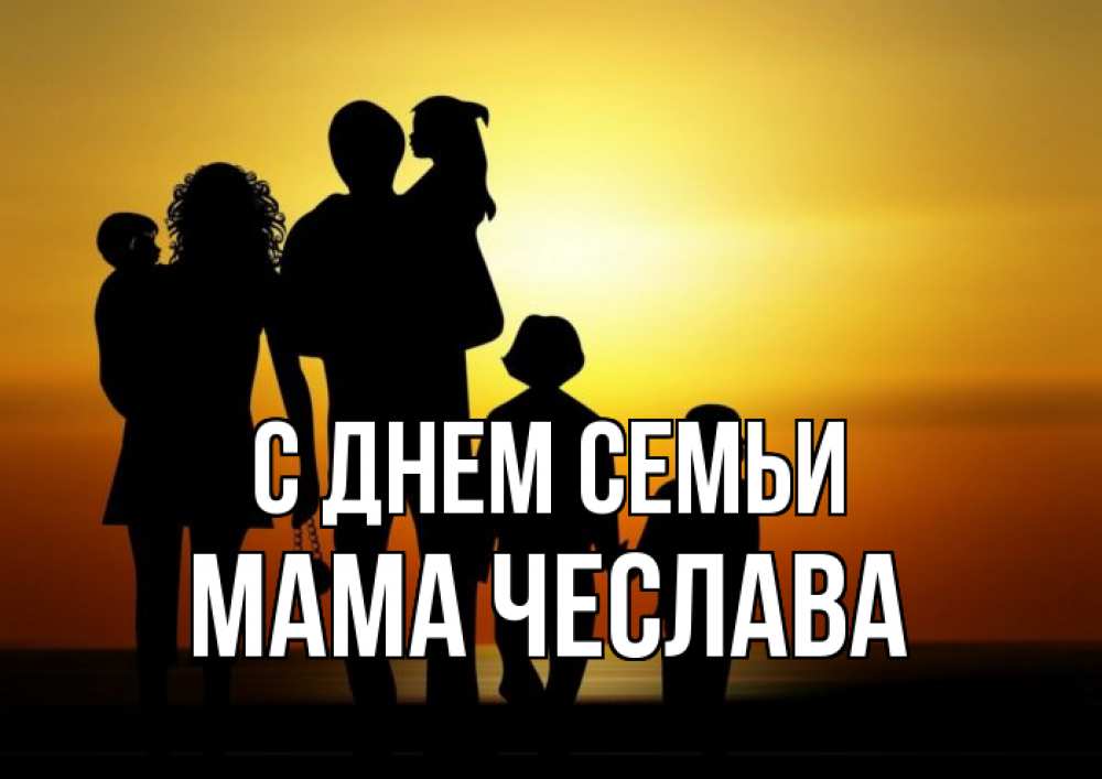 Открытка на каждый день с именем, Мама-Чеслава С днем семьи Семья, закат, мама, папа, дети Прикольная открытка с пожеланием онлайн скачать бесплатно 