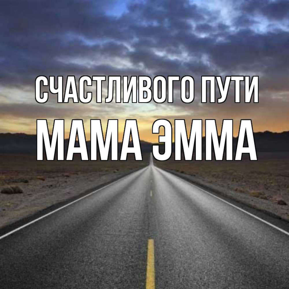 Открытка на каждый день с именем, Мама-Эмма Счастливого пути горы на горизонте Прикольная открытка с пожеланием онлайн скачать бесплатно 
