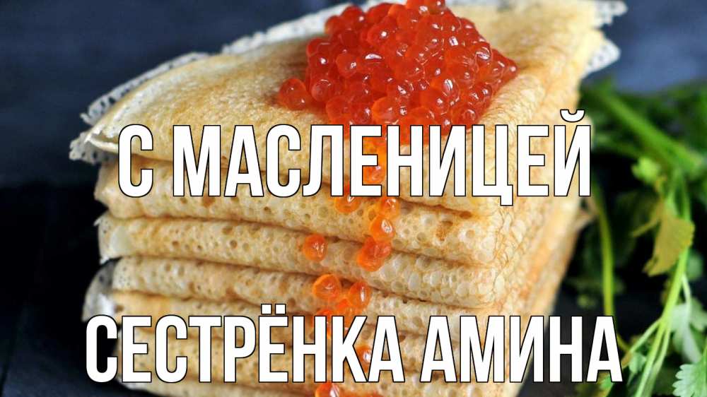 Открытка на каждый день с именем, Сестрёнка-Амина С масленицей блины Прикольная открытка с пожеланием онлайн скачать бесплатно 