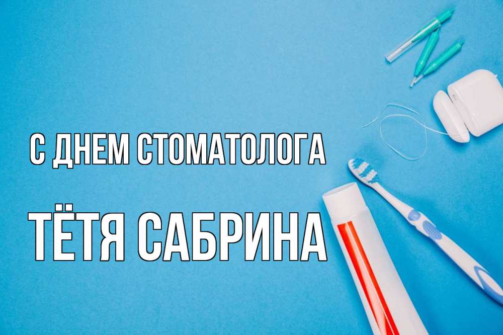 Открытка на каждый день с именем, Тётя-Сабрина С днем стоматолога с днем стоматолога Прикольная открытка с пожеланием онлайн скачать бесплатно 