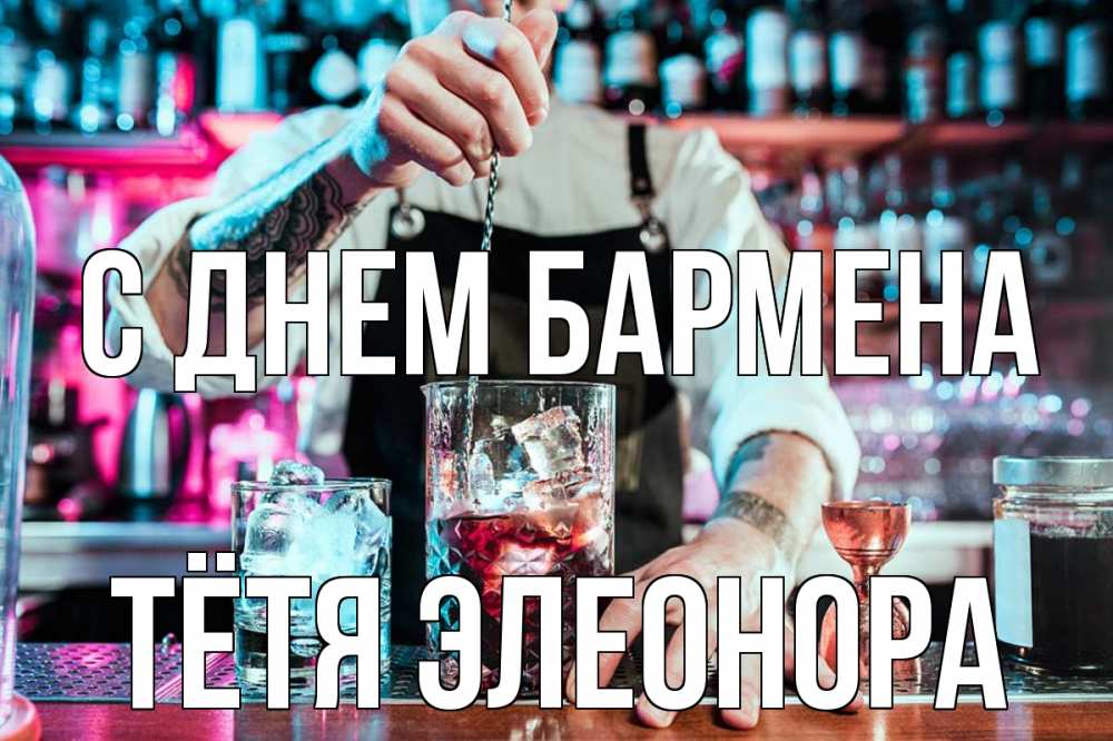 Открытка на каждый день с именем, Тётя-Элеонора С днем бармена с днем бармена Прикольная открытка с пожеланием онлайн скачать бесплатно 