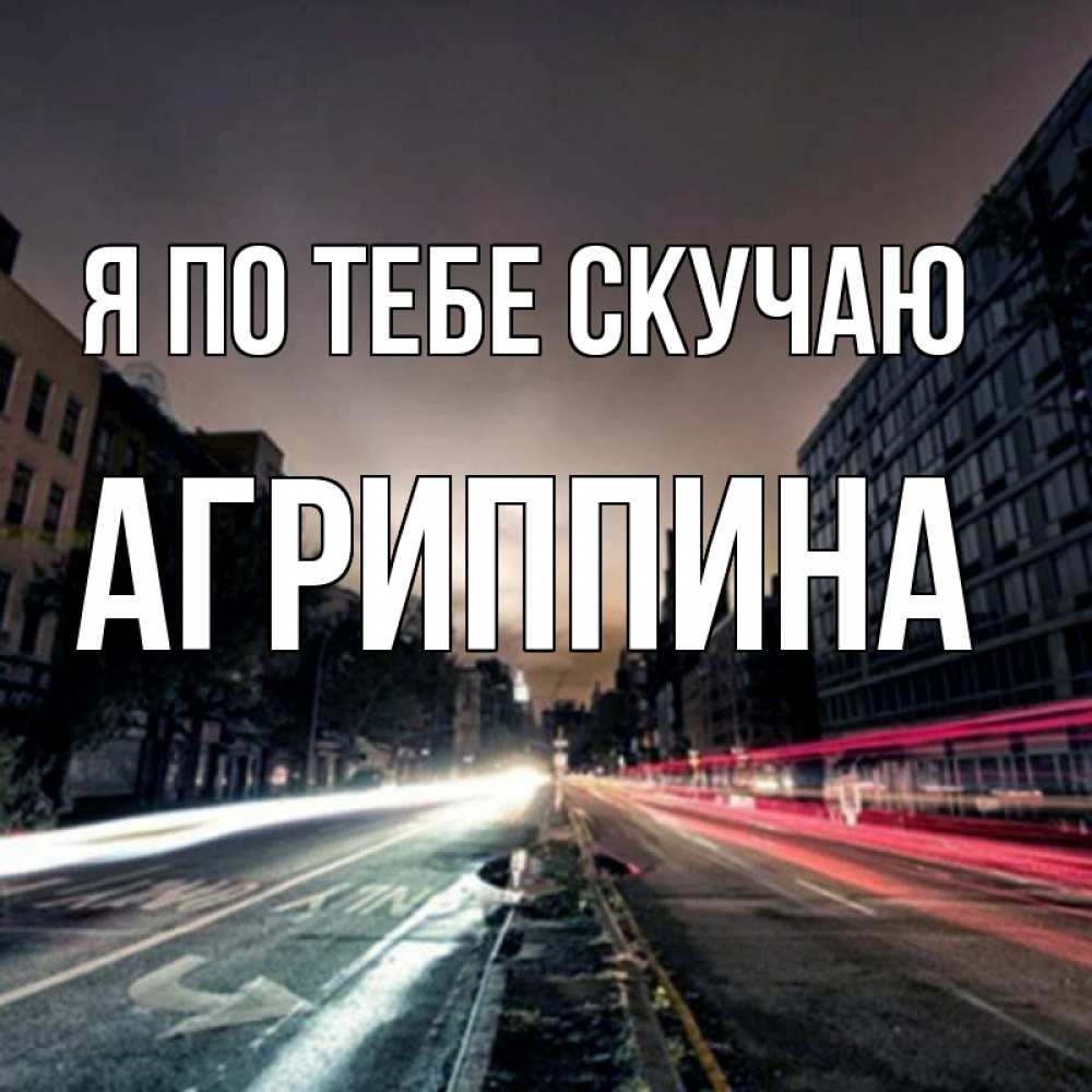 Открытка на каждый день с именем, Агриппина Я по тебе скучаю приезжай Прикольная открытка с пожеланием онлайн скачать бесплатно 