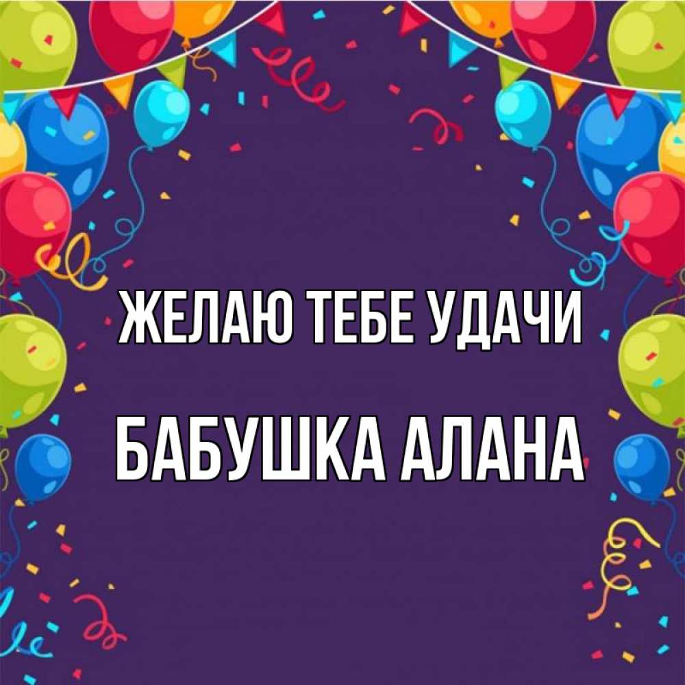 Открытка на каждый день с именем, Бабушка-Алана Желаю тебе удачи шары Прикольная открытка с пожеланием онлайн скачать бесплатно 
