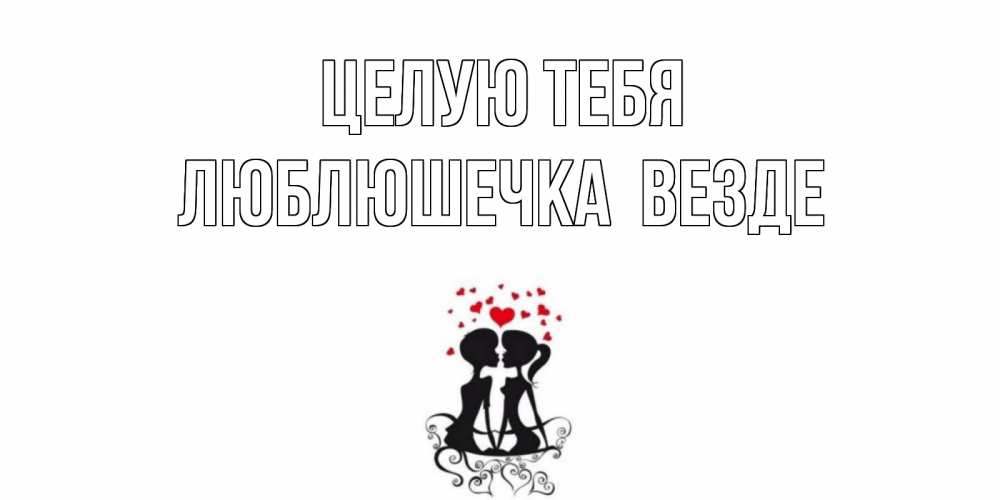 Открытка на каждый день с именем, Люблюшечка-целую-тебя-везде Целую тебя силует, поцелуй Прикольная открытка с пожеланием онлайн скачать бесплатно 