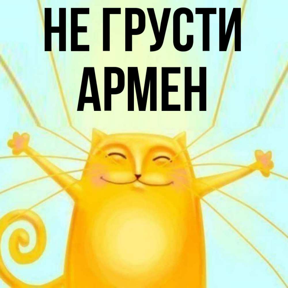 Открытка на каждый день с именем, Армен Не грусти обнимашки усатые Прикольная открытка с пожеланием онлайн скачать бесплатно 