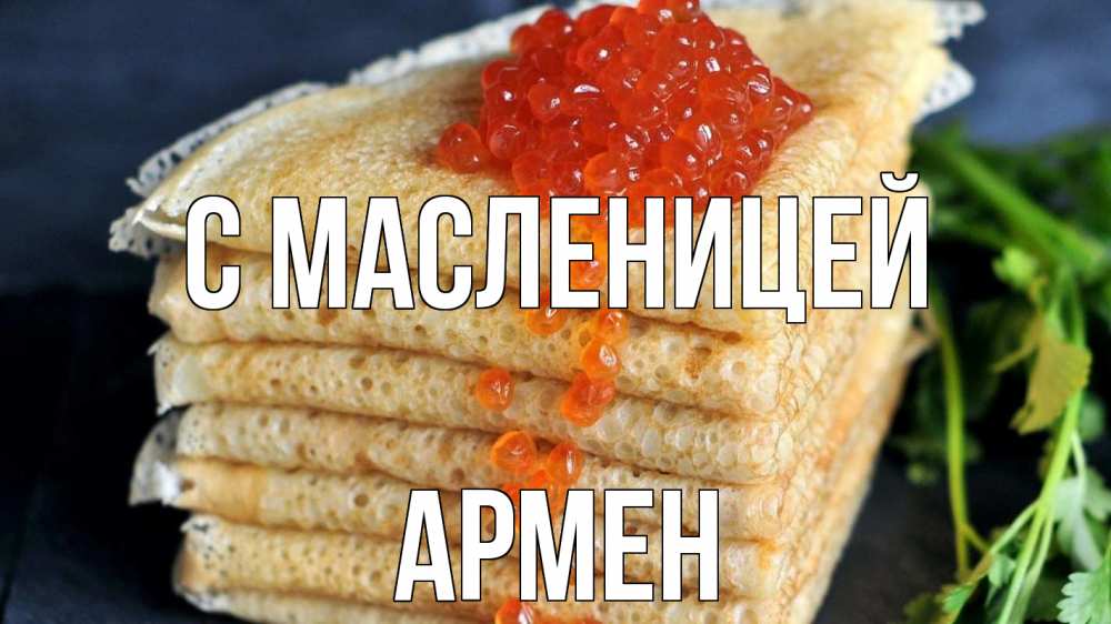 Открытка на каждый день с именем, Армен С масленицей блины Прикольная открытка с пожеланием онлайн скачать бесплатно 