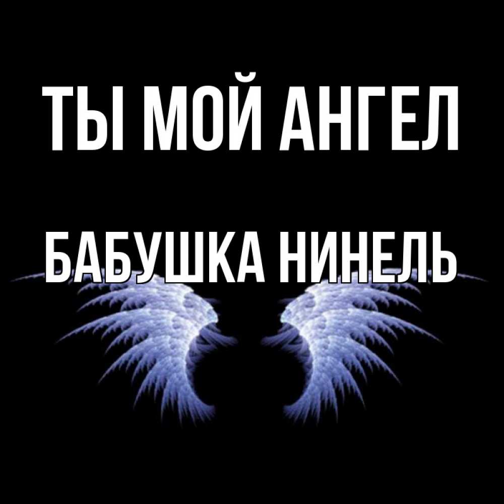 Открытка на каждый день с именем, Бабушка-Нинель Ты мой ангел ангельские крылья на черном фоне Прикольная открытка с пожеланием онлайн скачать бесплатно 