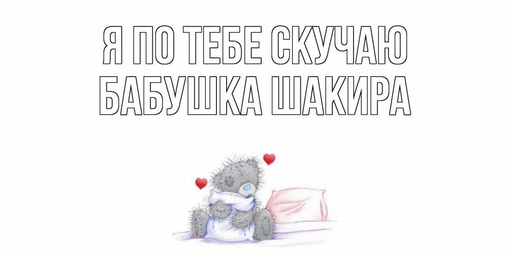 Открытка на каждый день с именем, Бабушка-Шакира Я по тебе скучаю мишка Прикольная открытка с пожеланием онлайн скачать бесплатно 