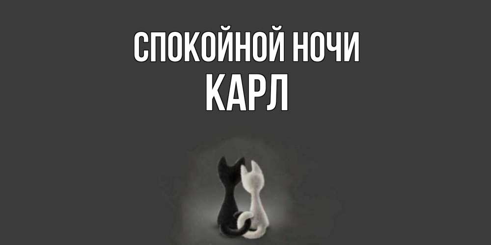 Открытка на каждый день с именем, Карл Спокойной ночи коты Прикольная открытка с пожеланием онлайн скачать бесплатно 
