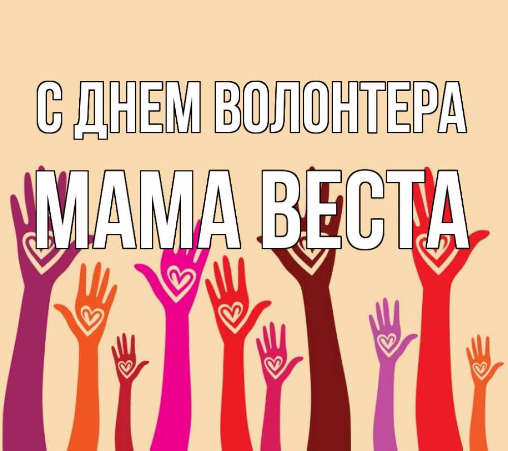 Открытка на каждый день с именем, Мама-Веста С днем волонтера с днем волонтера Прикольная открытка с пожеланием онлайн скачать бесплатно 