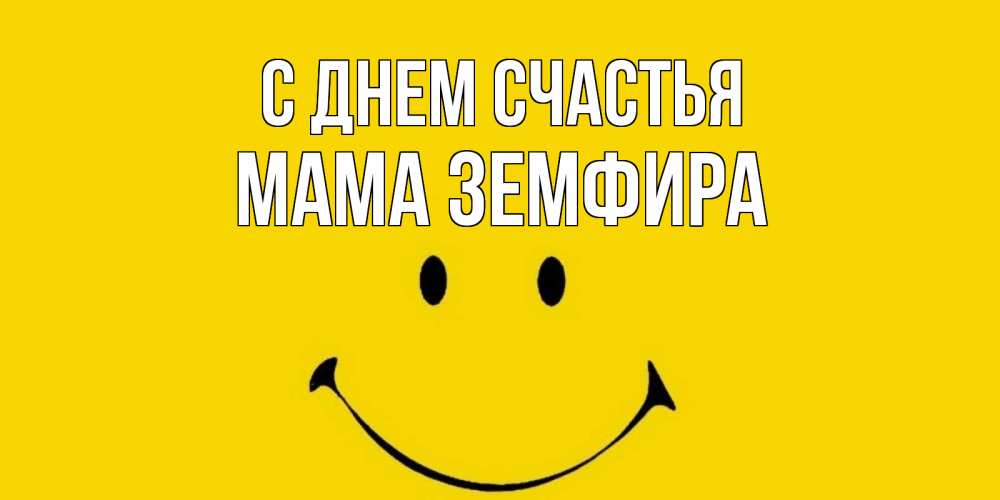 Открытка на каждый день с именем, Мама-Земфира С днем счастья радость и улыбка Прикольная открытка с пожеланием онлайн скачать бесплатно 