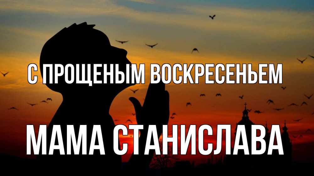 Открытка на каждый день с именем, Мама-Станислава С прощеным воскресеньем прошу прощения Прикольная открытка с пожеланием онлайн скачать бесплатно 